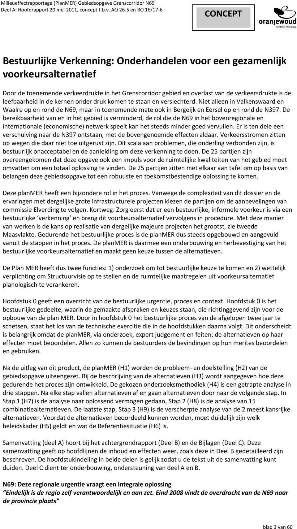 De bereikbaarheid van en in het gebied is verminderd, de rol die de N69 in het bovenregionale en internationale (economische) netwerk speelt kan het steeds minder goed vervullen.