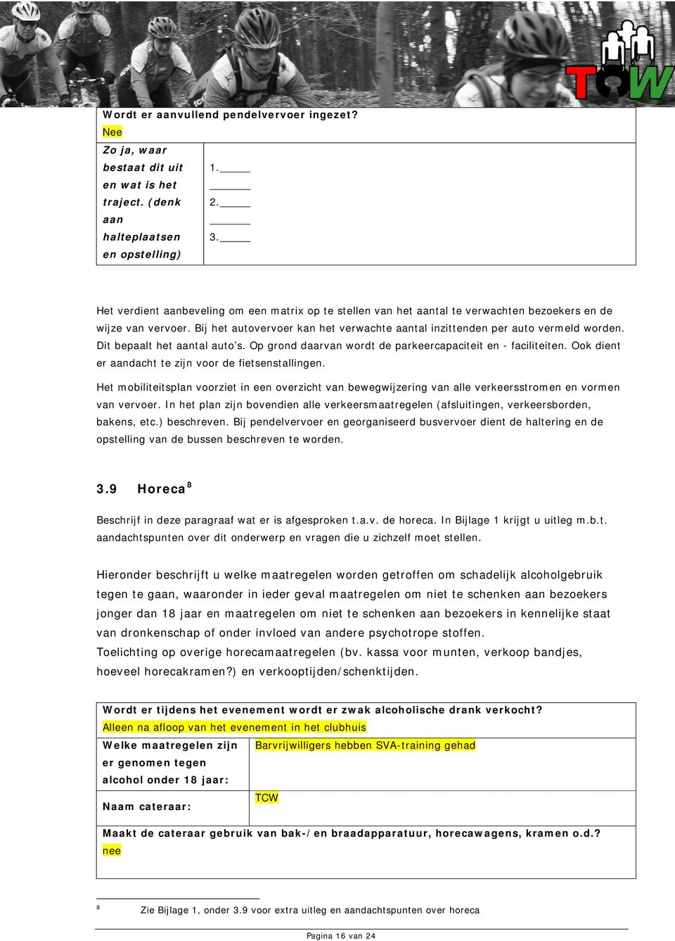 Bij het autovervoer kan het verwachte aantal inzittenden per auto vermeld worden. Dit bepaalt het aantal auto s. Op grond daarvan wordt de parkeercapaciteit en - faciliteiten.