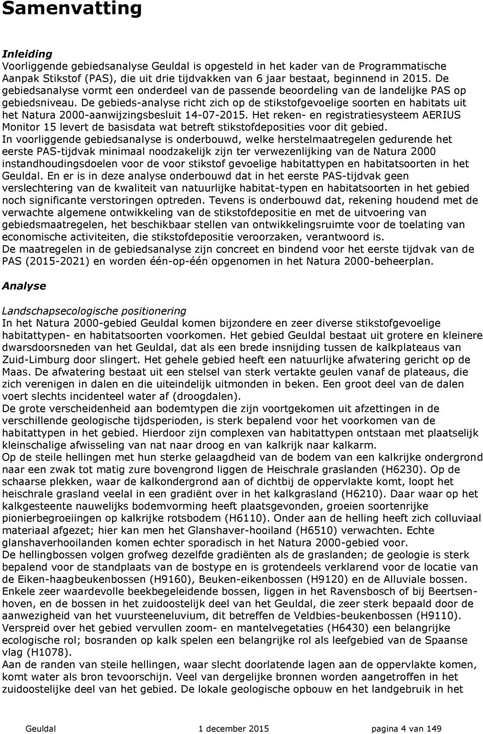 De gebieds-analyse richt zich op de stikstofgevoelige soorten en habitats uit het Natura 2000-aanwijzingsbesluit 14-07-2015.