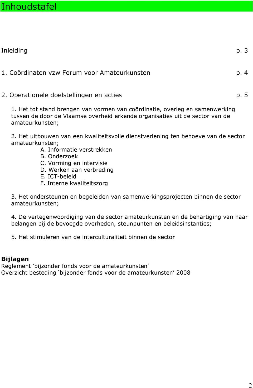 Het uitbouwen van een kwaliteitsvolle dienstverlening ten behoeve van de sector amateurkunsten; A. Informatie verstrekken B. Onderzoek C. Vorming en intervisie D. Werken aan verbreding E.