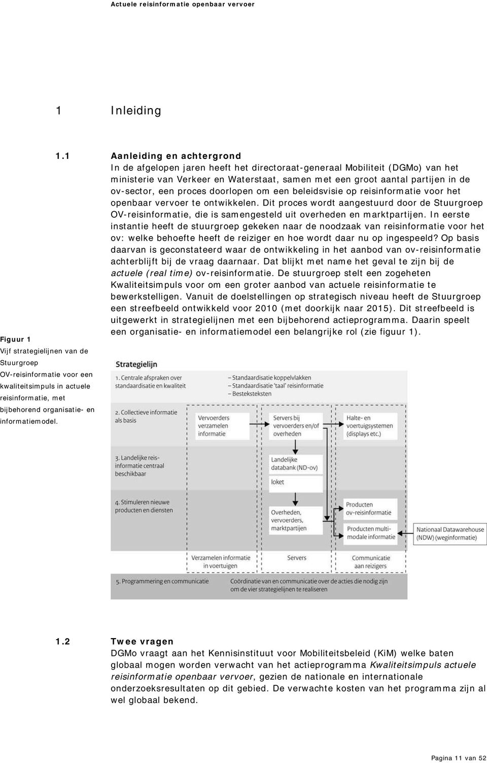 1 Aanleiding en achtergrond I n de afgelopen jaren heeft het directoraat-generaal Mobiliteit (DGMo) van het m inisterie van Verkeer en Waterstaat, sam en m et een groot aantal partijen in de