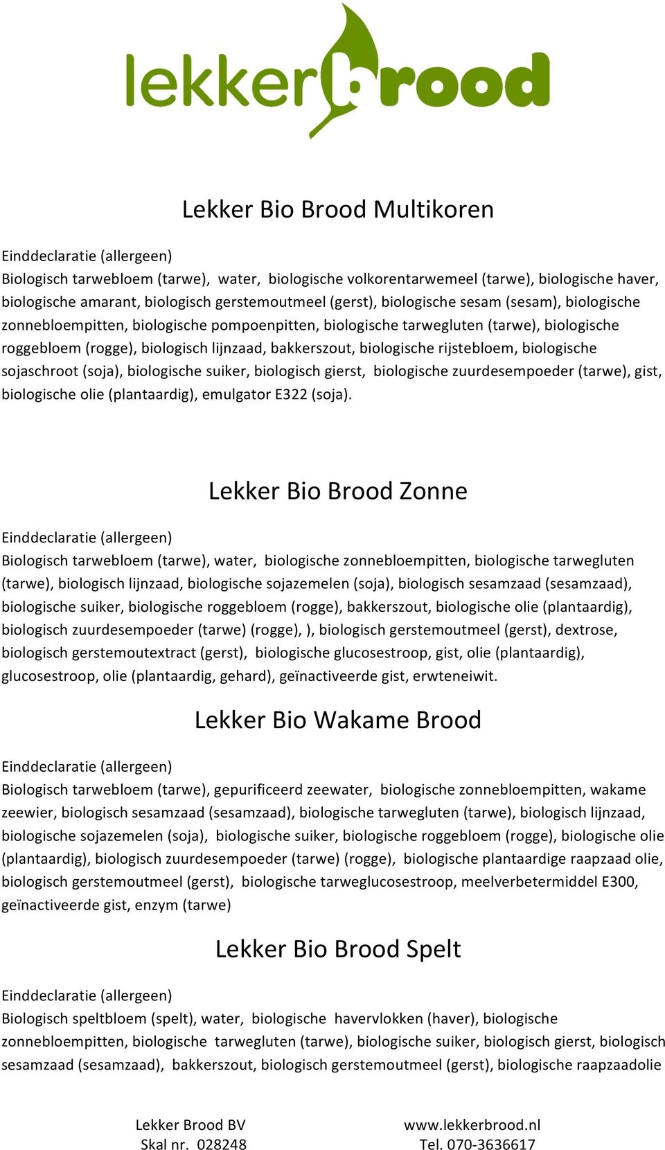 biologische sojaschroot (soja), biologische suiker, biologisch gierst, biologische zuurdesempoeder (tarwe), gist, biologische olie (plantaardig), emulgator E322 (soja).