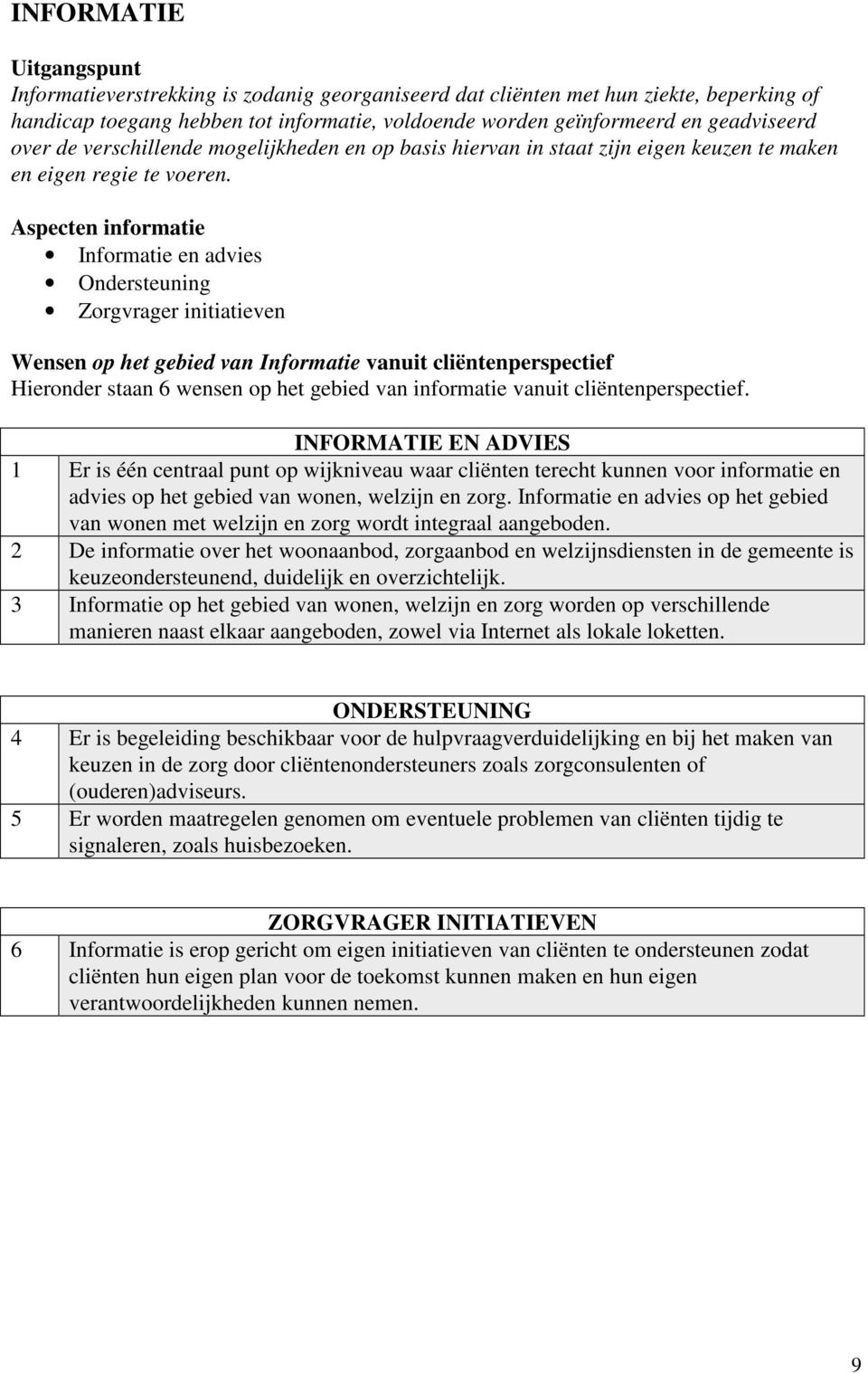 Aspecten informatie Informatie en advies Ondersteuning Zorgvrager initiatieven Wensen op het gebied van Informatie vanuit cliëntenperspectief Hieronder staan 6 wensen op het gebied van informatie