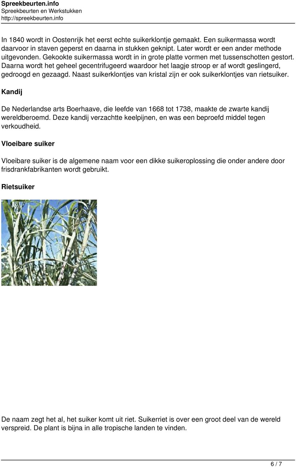 Naast suikerklontjes van kristal zijn er ook suikerklontjes van rietsuiker. Kandij De Nederlandse arts Boerhaave, die leefde van 1668 tot 1738, maakte de zwarte kandij wereldberoemd.