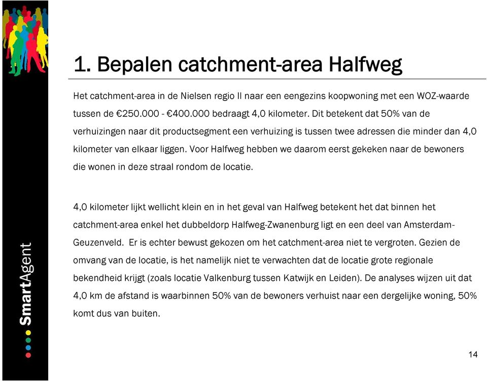 Voor Halfweg hebben we daarom eerst gekeken naar de bewoners die wonen in deze straal rondom de locatie.