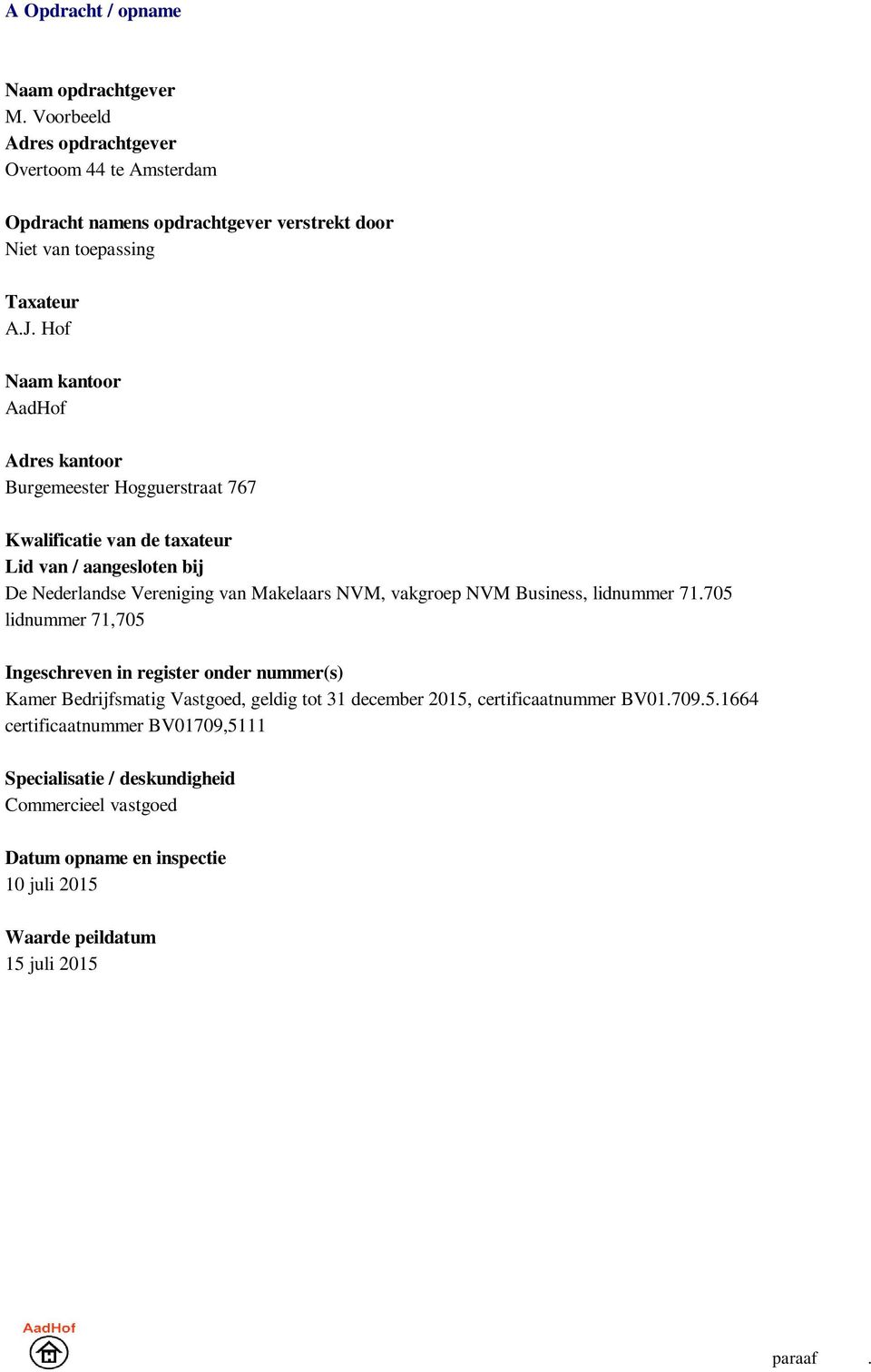 Hof Naam kantoor AadHof Adres kantoor Burgemeester Hogguerstraat 767 Kwalificatie van de taxateur Lid van / aangesloten bij De Nederlandse Vereniging van Makelaars NVM,