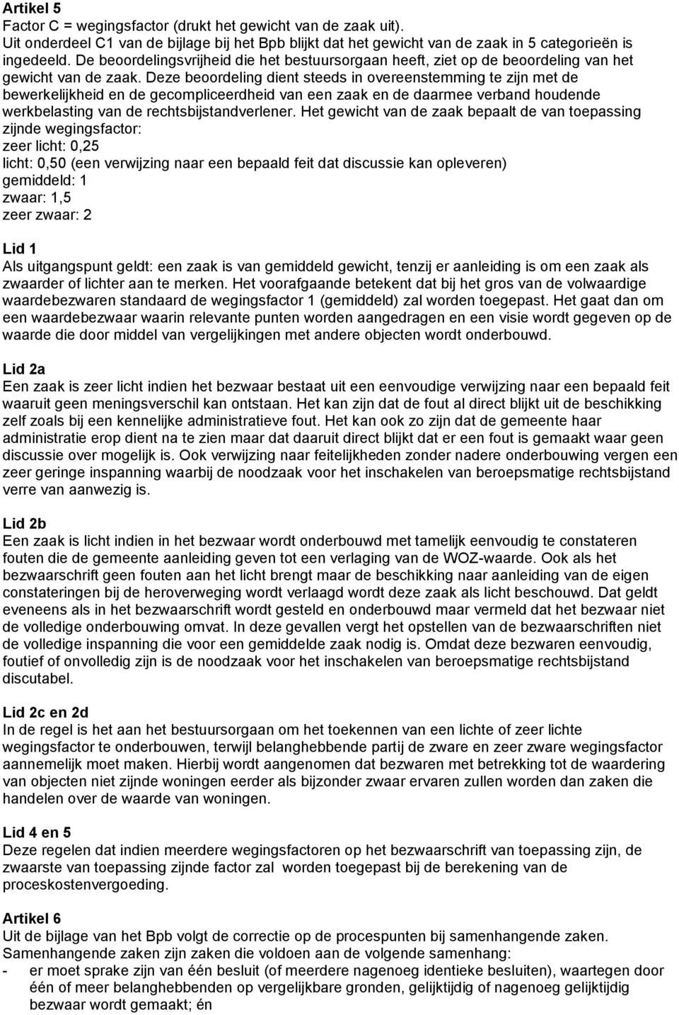 Deze beoordeling dient steeds in overeenstemming te zijn met de bewerkelijkheid en de gecompliceerdheid van een zaak en de daarmee verband houdende werkbelasting van de rechtsbijstandverlener.