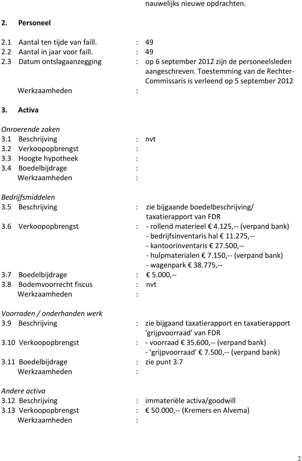 4 Boedelbijdrage : Bedrijfsmiddelen 3.5 Beschrijving : zie bijgaande boedelbeschrijving/ taxatierapport van FDR 3.6 Verkoopopbrengst : - rollend materieel 4.