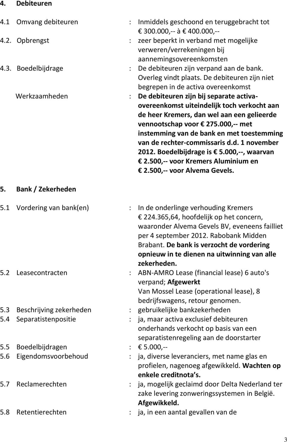 De debiteuren zijn niet begrepen in de activa overeenkomst De debiteuren zijn bij separate activaovereenkomst uiteindelijk toch verkocht aan de heer Kremers, dan wel aan een gelieerde vennootschap