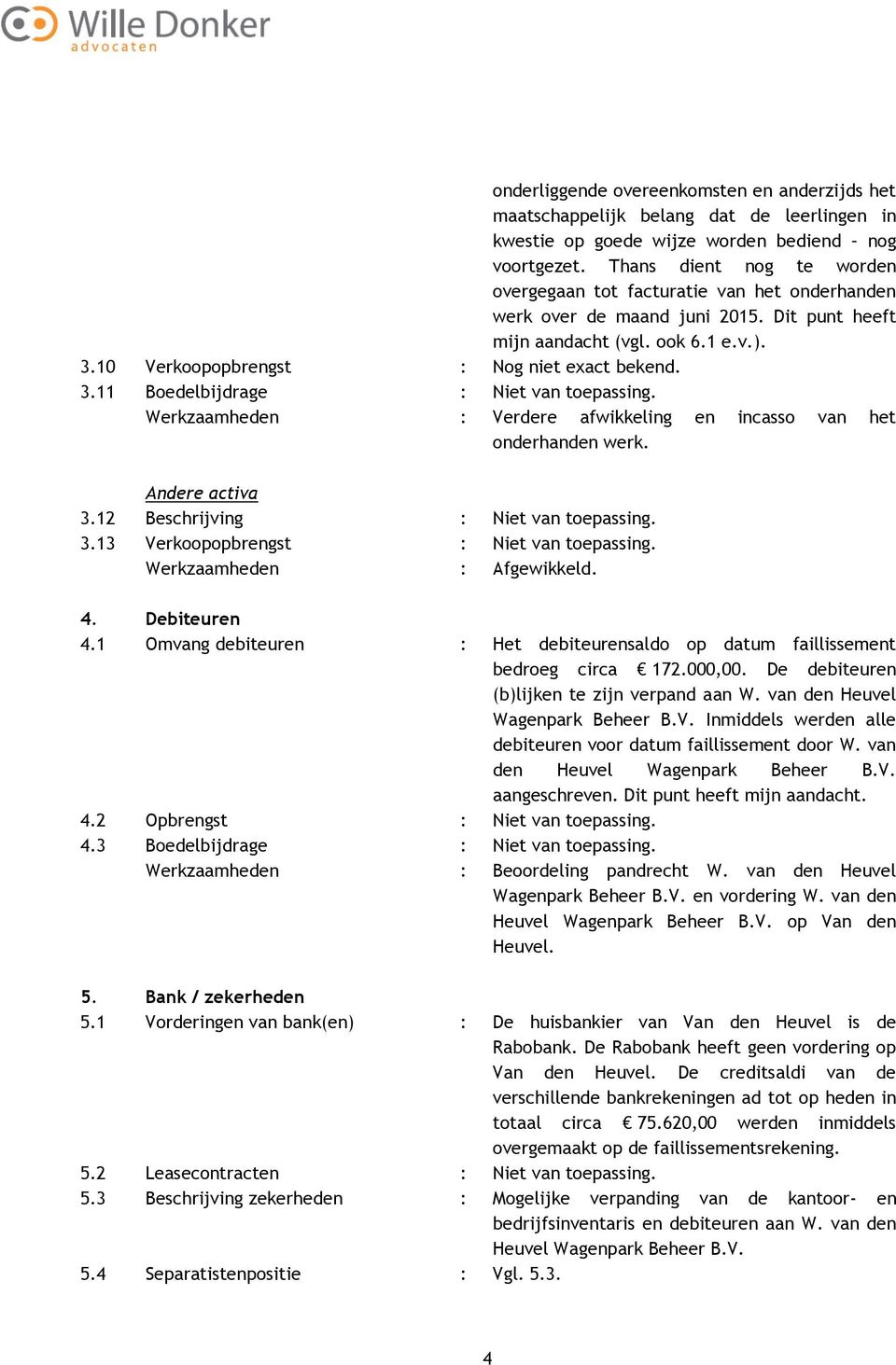 3.11 Boedelbijdrage : Niet van toepassing. Werkzaamheden : Verdere afwikkeling en incasso van het onderhanden werk. Andere activa 3.12 Beschrijving : Niet van toepassing. 3.13 Verkoopopbrengst : Niet van toepassing.