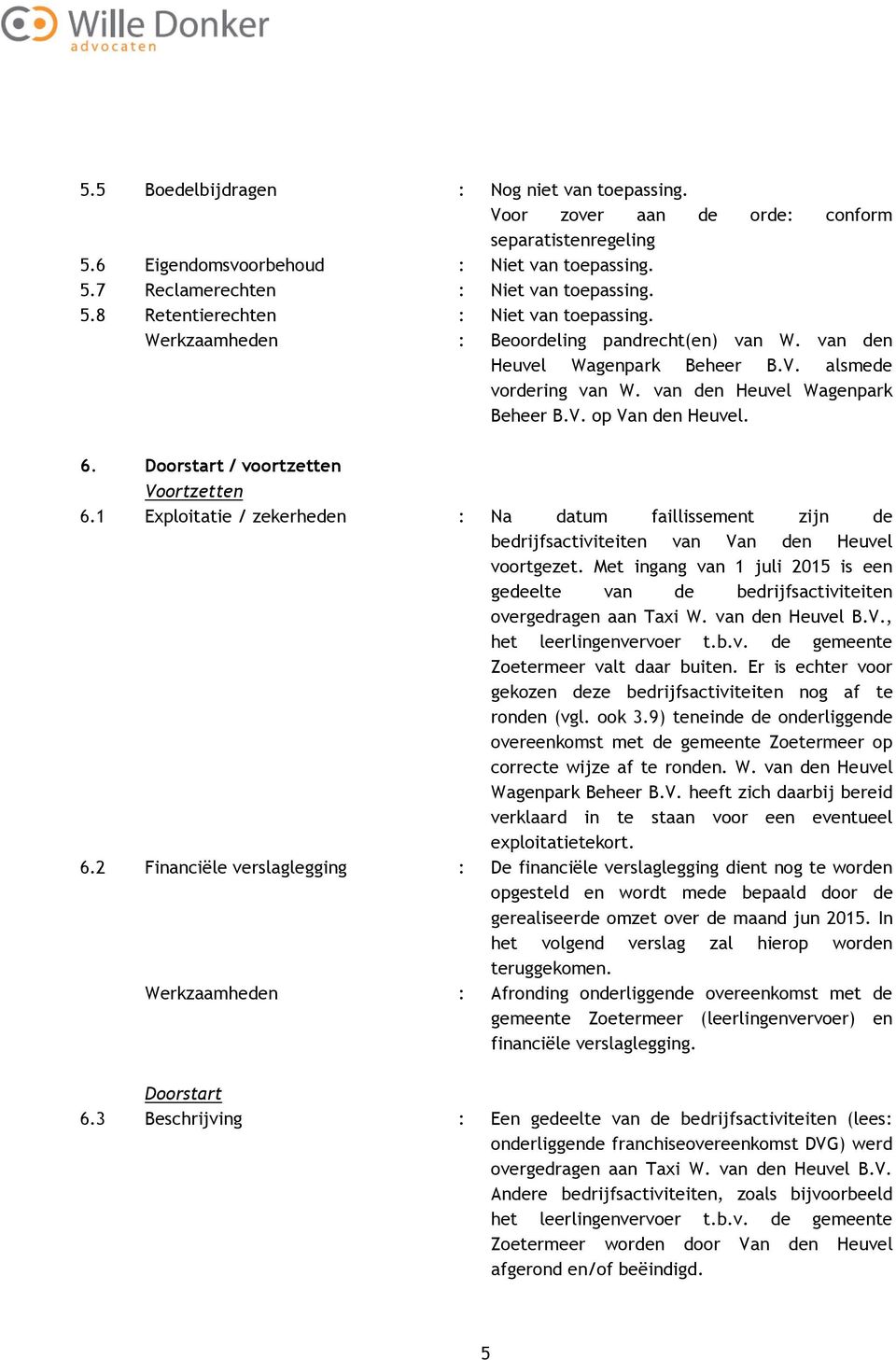 Doorstart / voortzetten Voortzetten 6.1 Exploitatie / zekerheden : Na datum faillissement zijn de bedrijfsactiviteiten van Van den Heuvel voortgezet.