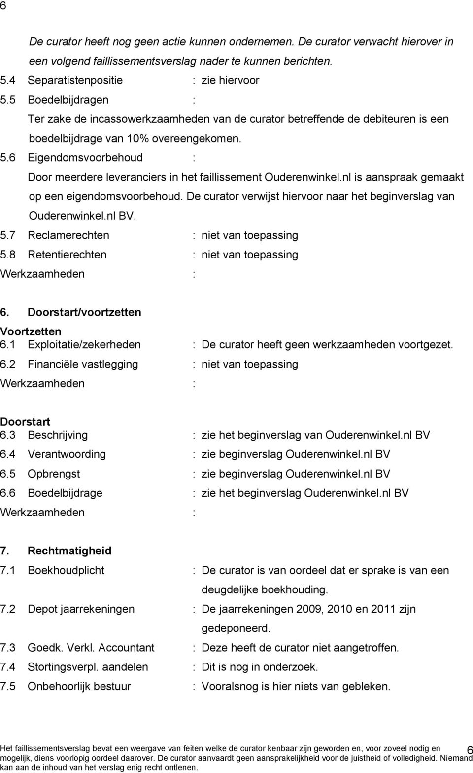 6 Eigendomsvoorbehoud : Door meerdere leveranciers in het faillissement Ouderenwinkel.nl is aanspraak gemaakt op een eigendomsvoorbehoud.