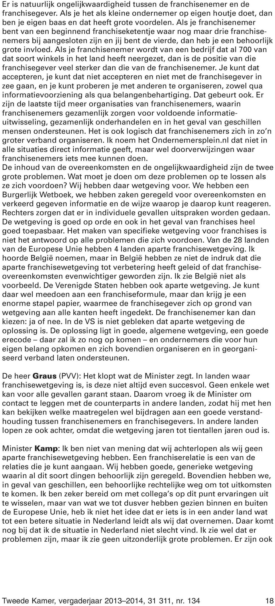 Als je franchisenemer wordt van een bedrijf dat al 700 van dat soort winkels in het land heeft neergezet, dan is de positie van die franchisegever veel sterker dan die van de franchisenemer.