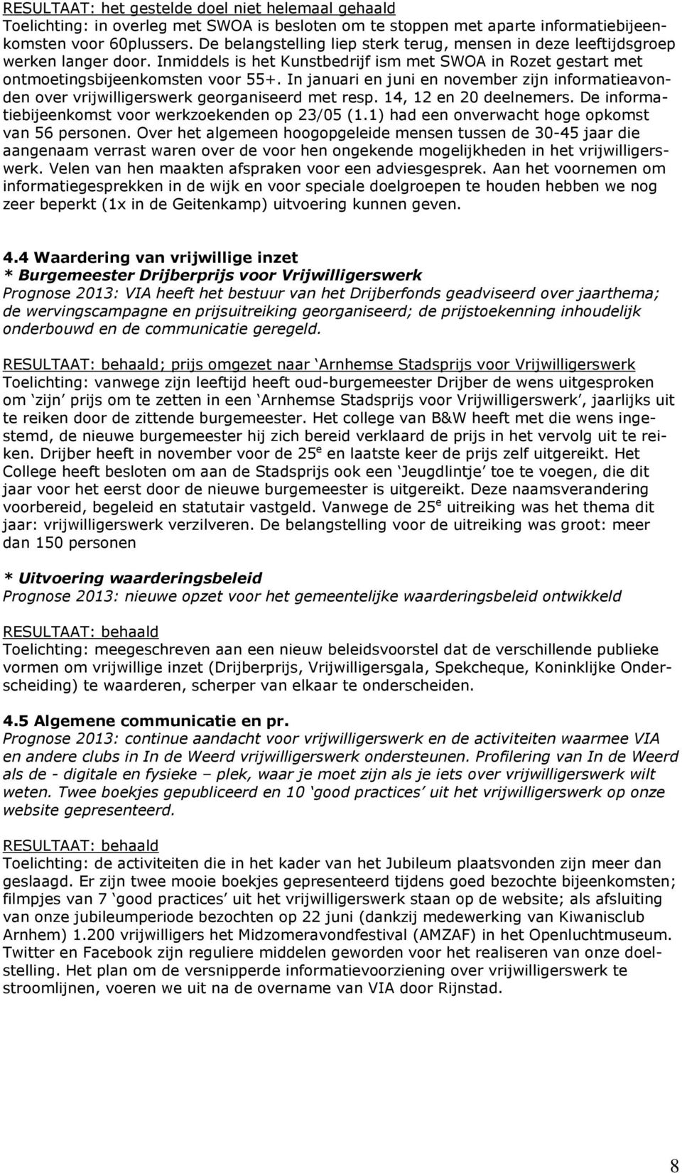 In januari en juni en november zijn informatieavonden over vrijwilligerswerk georganiseerd met resp. 14, 12 en 20 deelnemers. De informatiebijeenkomst voor werkzoekenden op 23/05 (1.