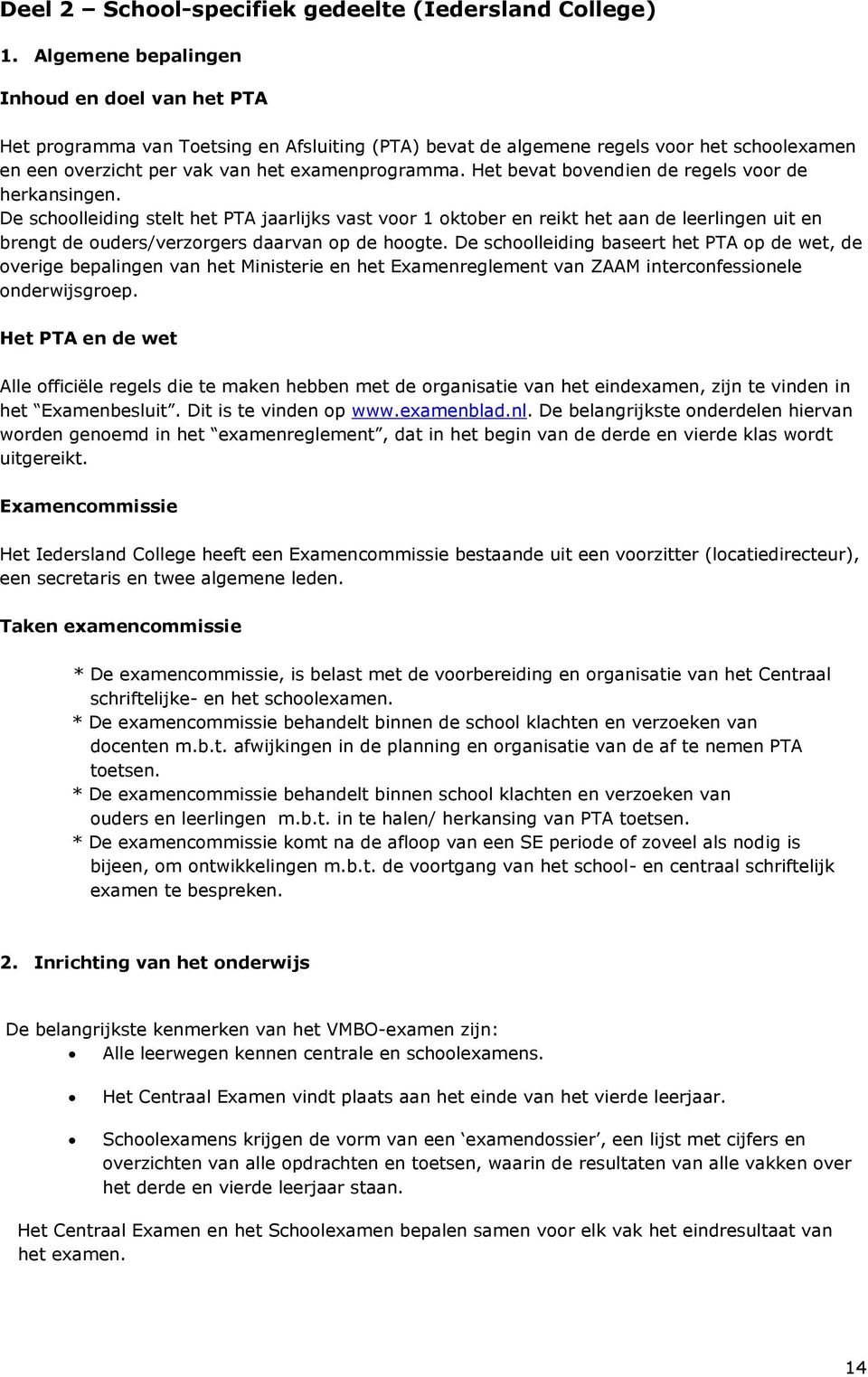 Het bevat bovendien de regels voor de herkansingen. De schoolleiding stelt het PTA jaarlijks vast voor 1 oktober en reikt het aan de leerlingen uit en brengt de ouders/verzorgers daarvan op de hoogte.