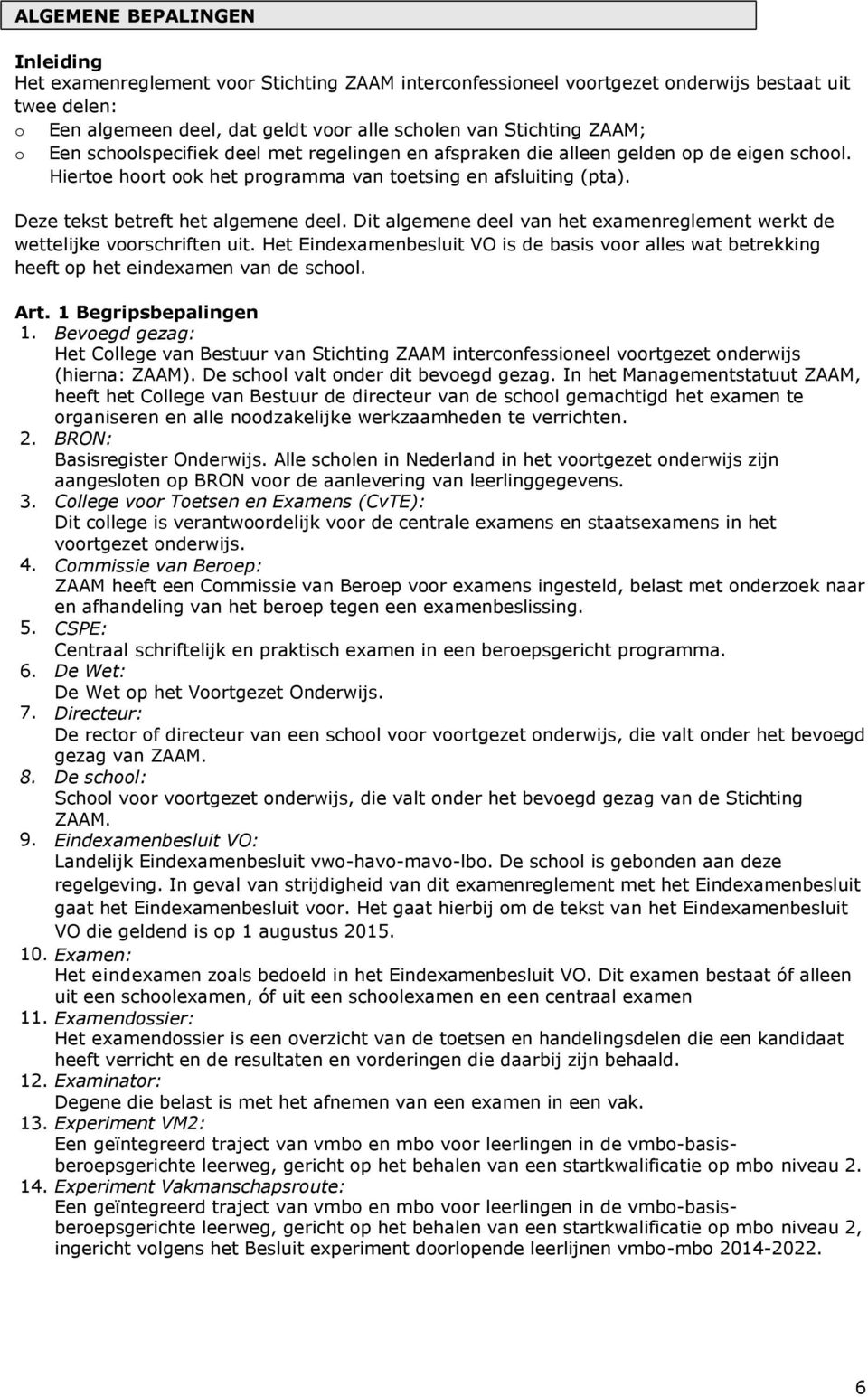 Deze tekst betreft het algemene deel. Dit algemene deel van het examenreglement werkt de wettelijke voorschriften uit.