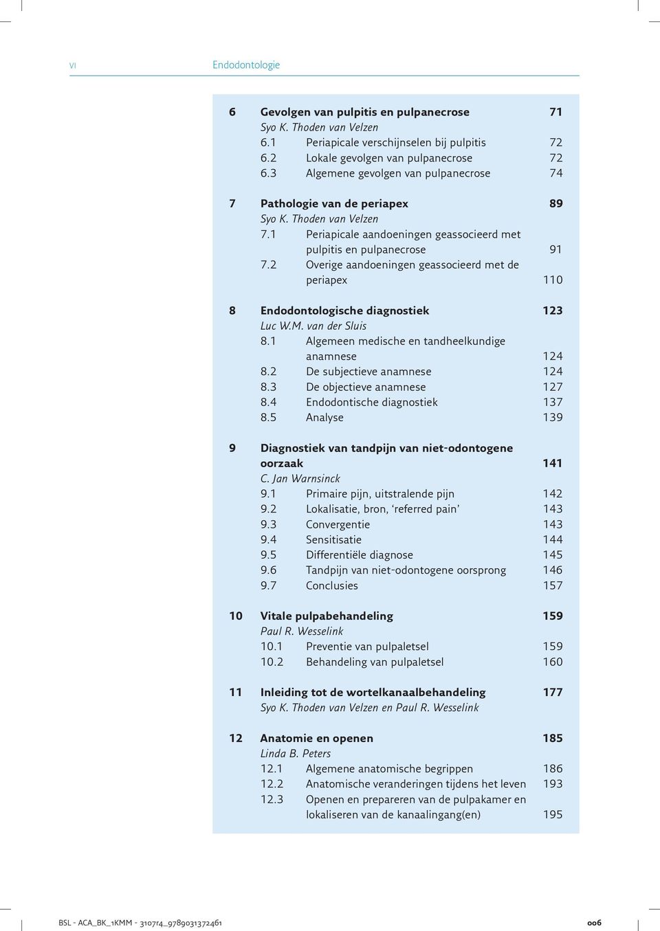 2 Overige aandoeningen geassocieerd met de periapex 110 8 Endodontologische diagnostiek 123 Luc W.M. van der Sluis 8.1 Algemeen medische en tandheelkundige anamnese 124 8.