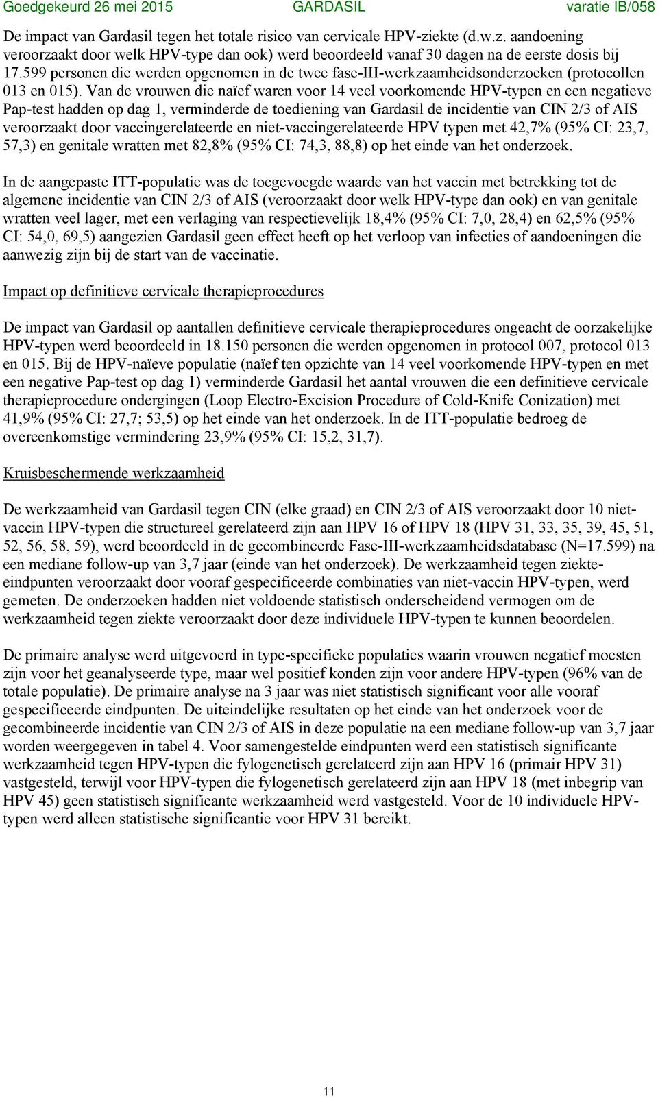 Van de vrouwen die naïef waren voor 14 veel voorkomende HPV-typen en een negatieve Pap-test hadden op dag 1, verminderde de toediening van Gardasil de incidentie van CIN 2/3 of AIS veroorzaakt door