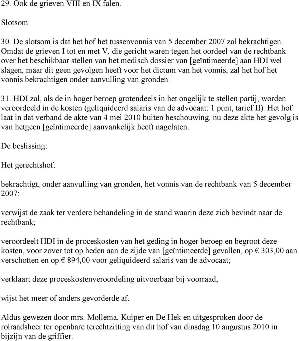 gevolgen heeft voor het dictum van het vonnis, zal het hof het vonnis bekrachtigen onder aanvulling van gronden. 31.