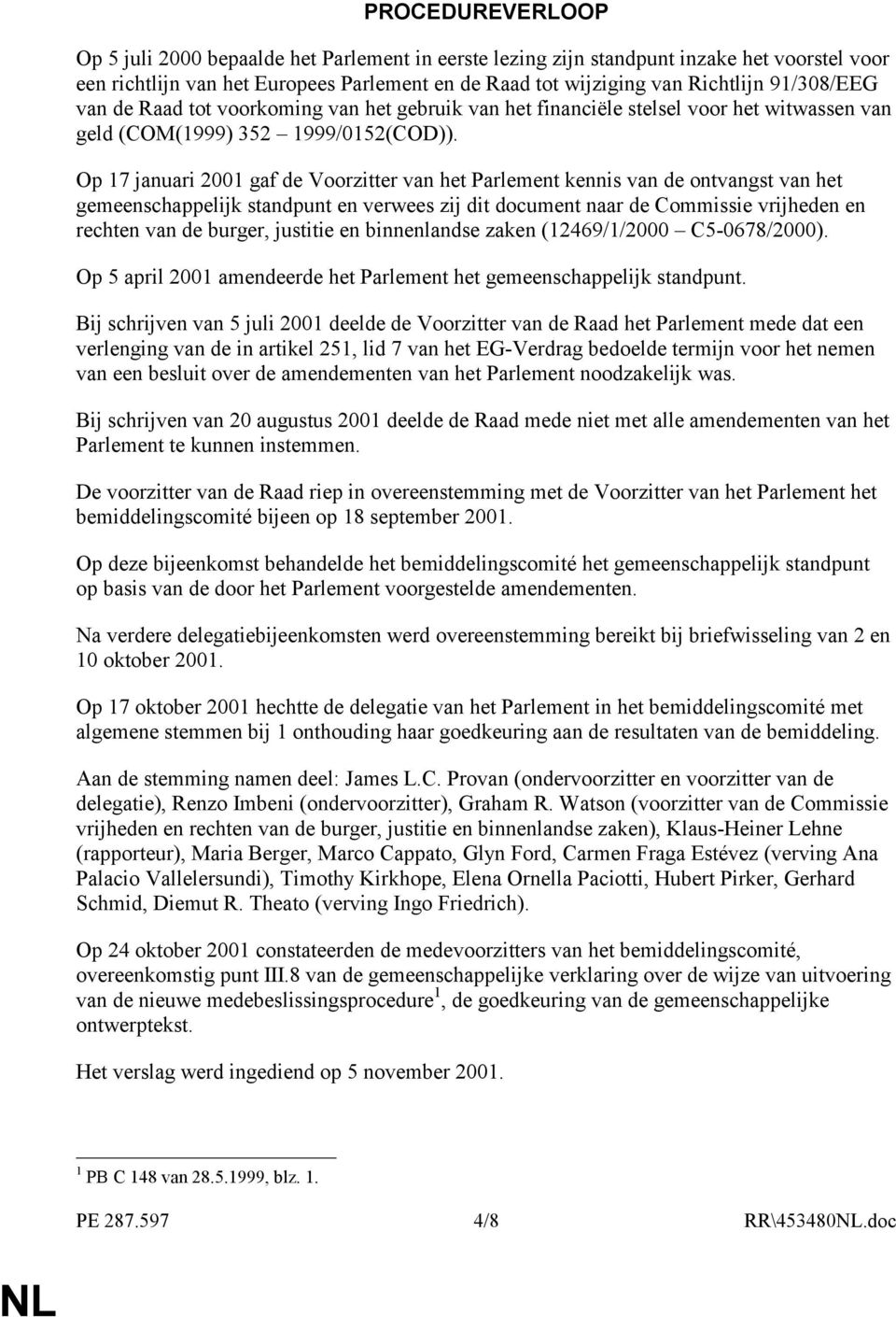 Op 17 januari 2001 gaf de Voorzitter van het Parlement kennis van de ontvangst van het gemeenschappelijk standpunt en verwees zij dit document naar de Commissie vrijheden en rechten van de burger,