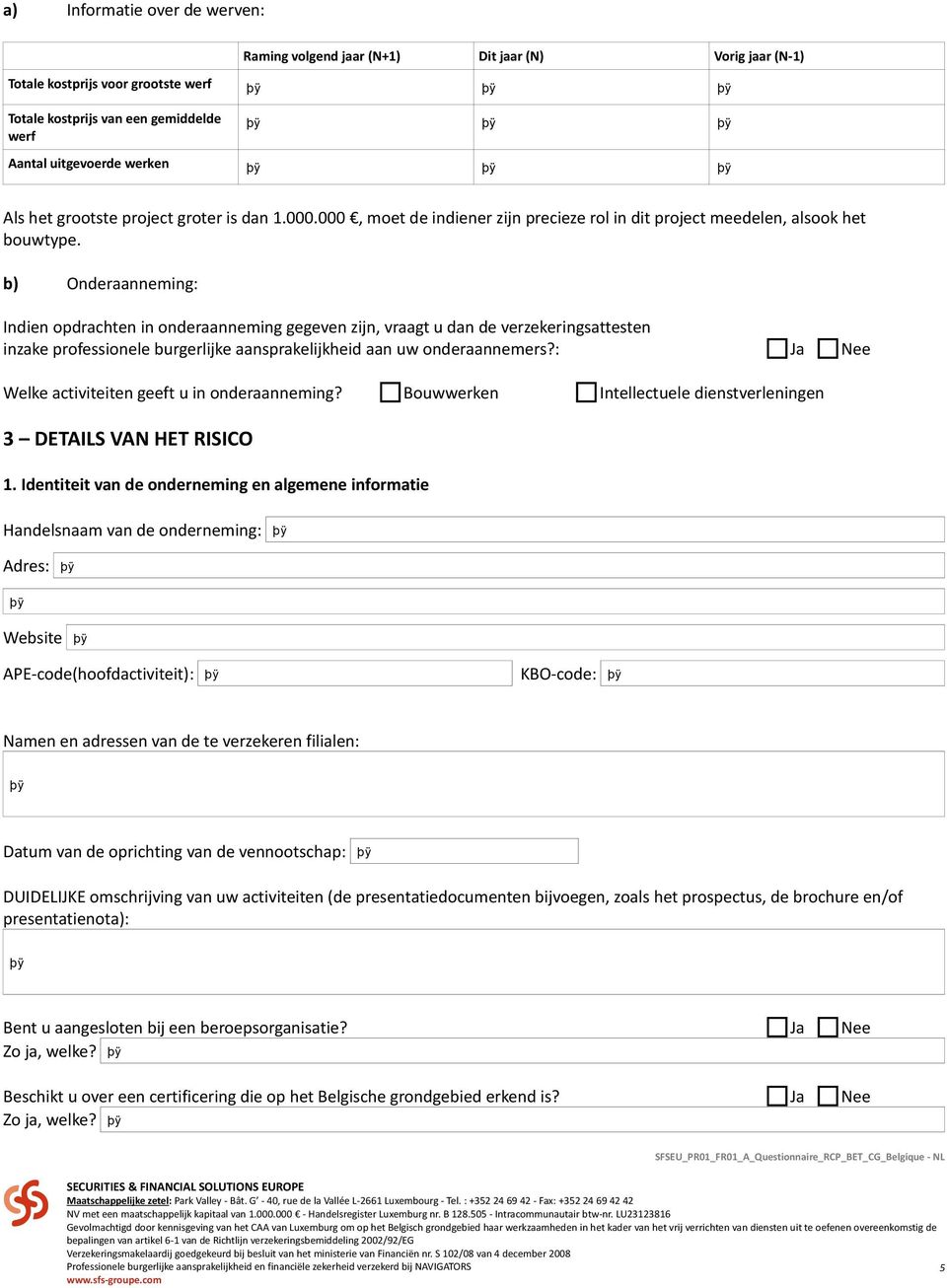 b) Onderaanneming: Indien opdrachten in onderaanneming gegeven zijn, vraagt u dan de verzekeringsattesten inzake professionele burgerlijke aansprakelijkheid aan uw onderaannemers?