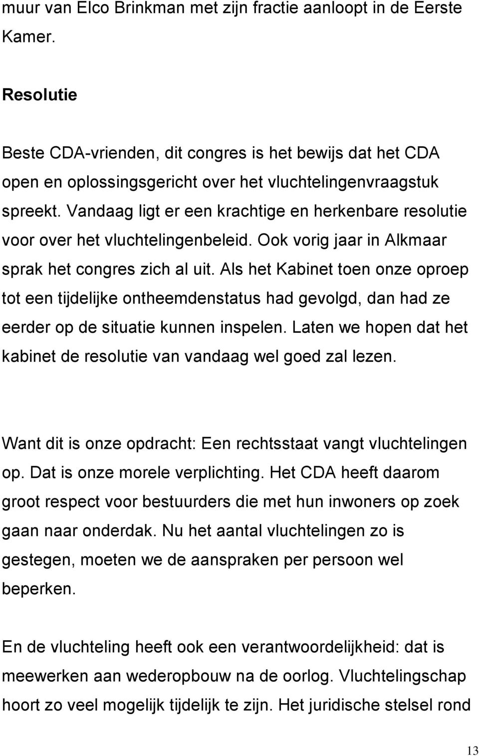 Vandaag ligt er een krachtige en herkenbare resolutie voor over het vluchtelingenbeleid. Ook vorig jaar in Alkmaar sprak het congres zich al uit.