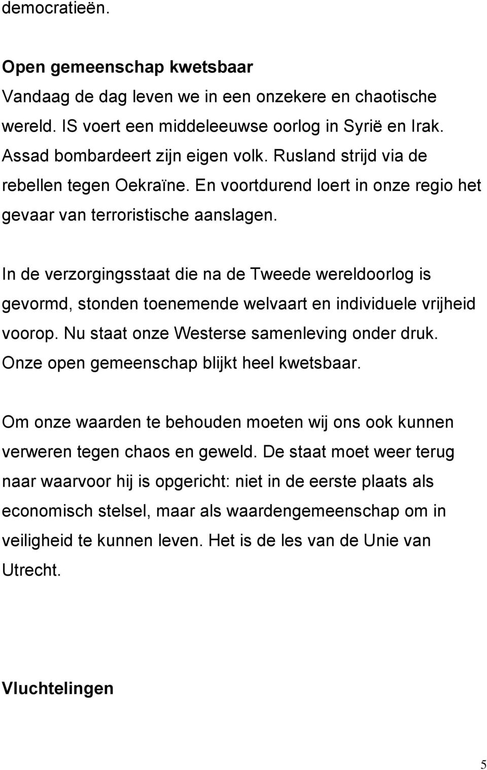 In de verzorgingsstaat die na de Tweede wereldoorlog is gevormd, stonden toenemende welvaart en individuele vrijheid voorop. Nu staat onze Westerse samenleving onder druk.