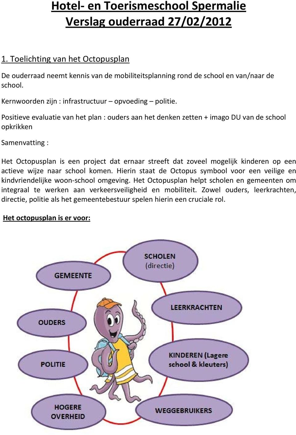 Positieve evaluatie van het plan : ouders aan het denken zetten + imago DU van de school opkrikken Samenvatting : Het Octopusplan is een project dat ernaar streeft dat zoveel mogelijk kinderen op een