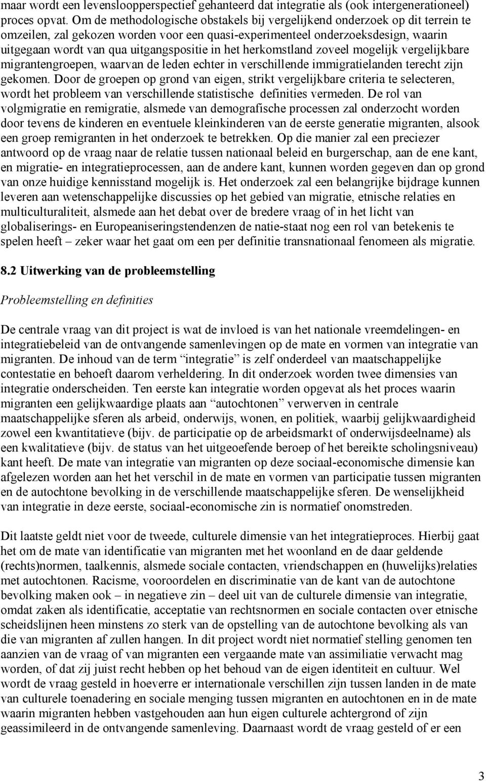 in het herkomstland zoveel mogelijk vergelijkbare migrantengroepen, waarvan de leden echter in verschillende immigratielanden terecht zijn gekomen.