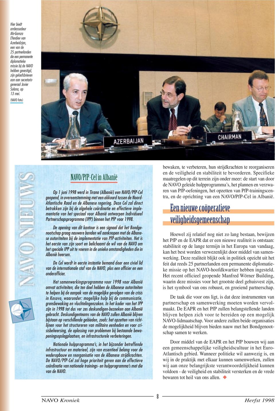 (NAVO foto) NAVO/PfP-Cel in Albanië Op 1 juni 1998 werd in Tirana (Albanië) een NAVO/PfP-Cel geopend, in overeenstemming met een akkoord tussen de Noord- Atlantische Raad en de Albanese regering.
