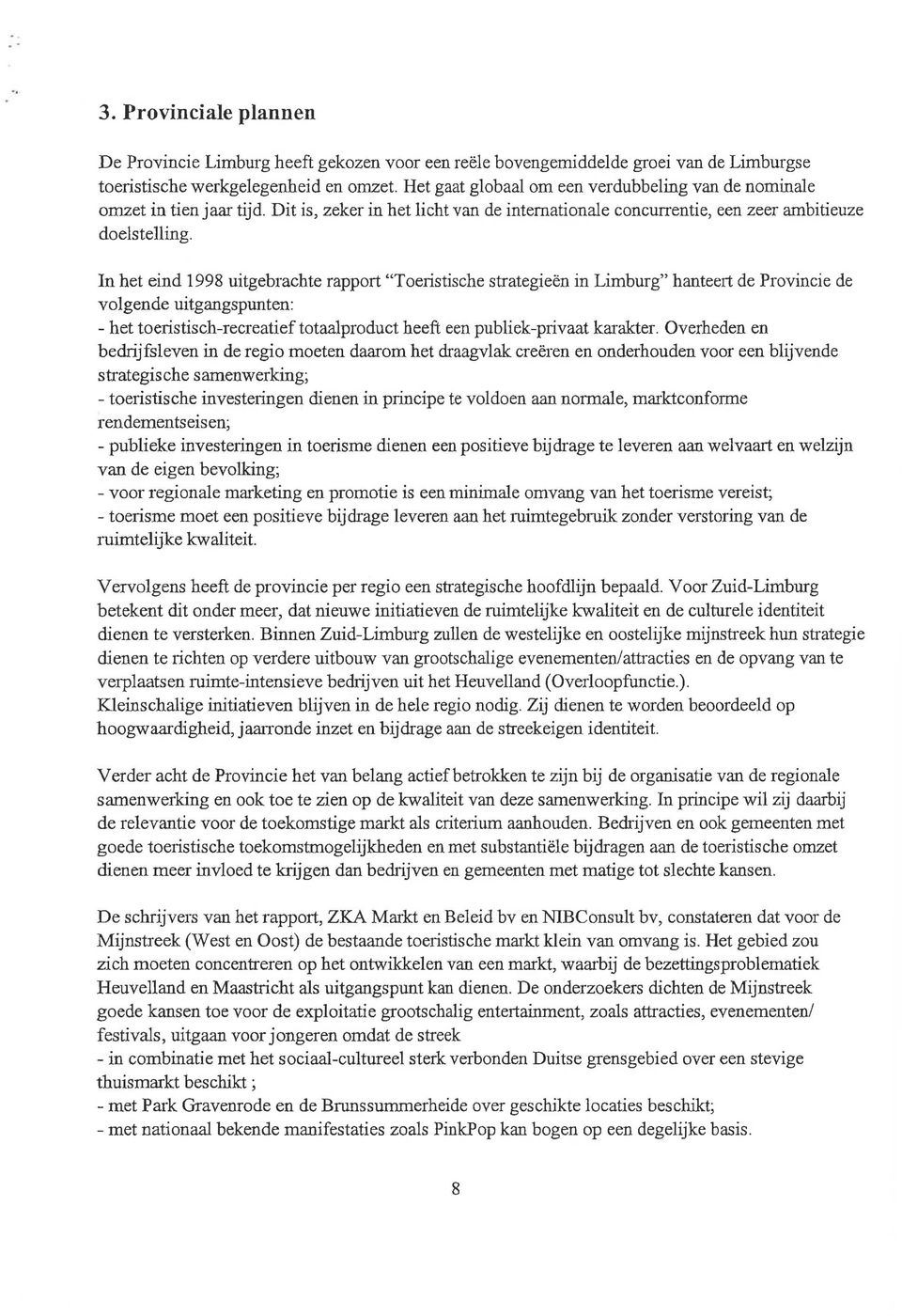In het eind 1998 uitgebrachte rapport "Toeristische strategieen in Limburg" hanteert de Provincie de volgende uitgangspunten: - het toeristisch-recreatieftotaalproduct heeft een publiek-privaat