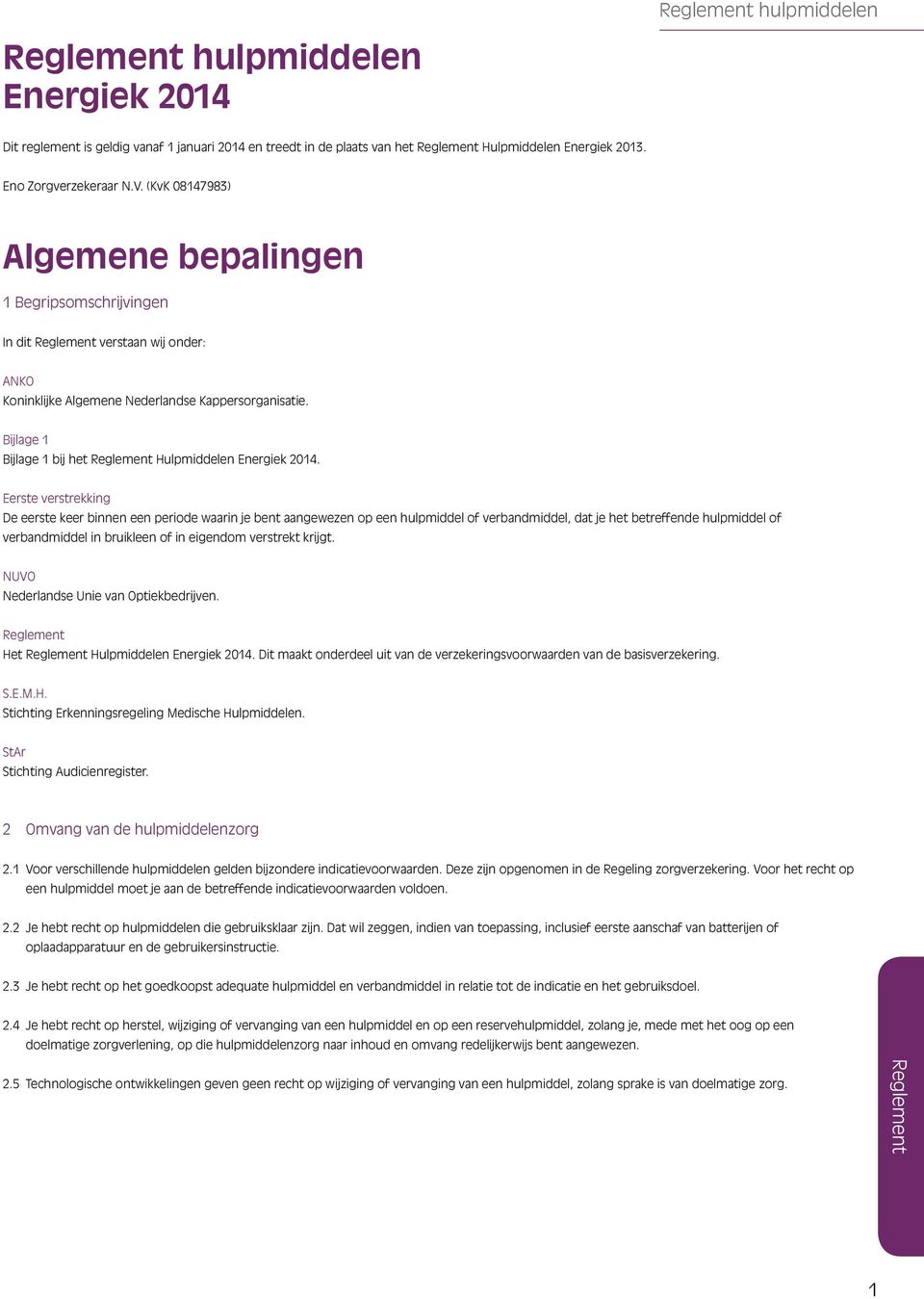 Eerste verstrekking De eerste keer binnen een periode waarin je bent op een hulpmiddel of, dat je het betreffende hulpmiddel of in of in verstrekt krijgt. NUVO Nederlandse Unie van Optiekbedrijven.