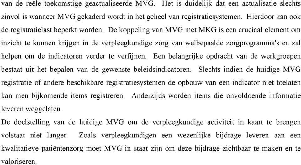 De koppeling van MVG met MKG is een cruciaal element om inzicht te kunnen krijgen in de verpleegkundige zorg van welbepaalde zorgprogramma's en zal helpen om de indicatoren verder te verfijnen.