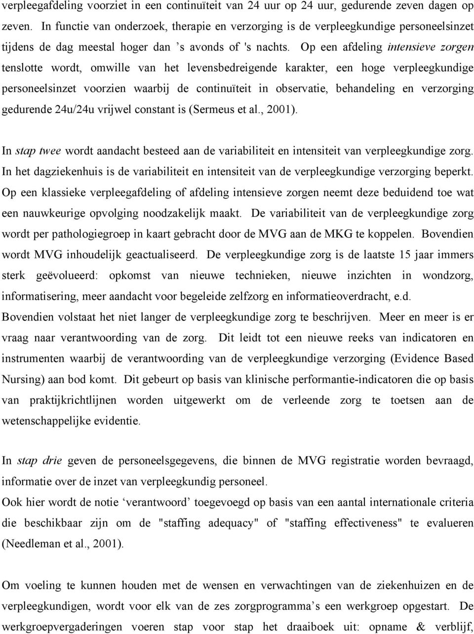 Op een afdeling intensieve zorgen tenslotte wordt, omwille van het levensbedreigende karakter, een hoge verpleegkundige personeelsinzet voorzien waarbij de continuïteit in observatie, behandeling en