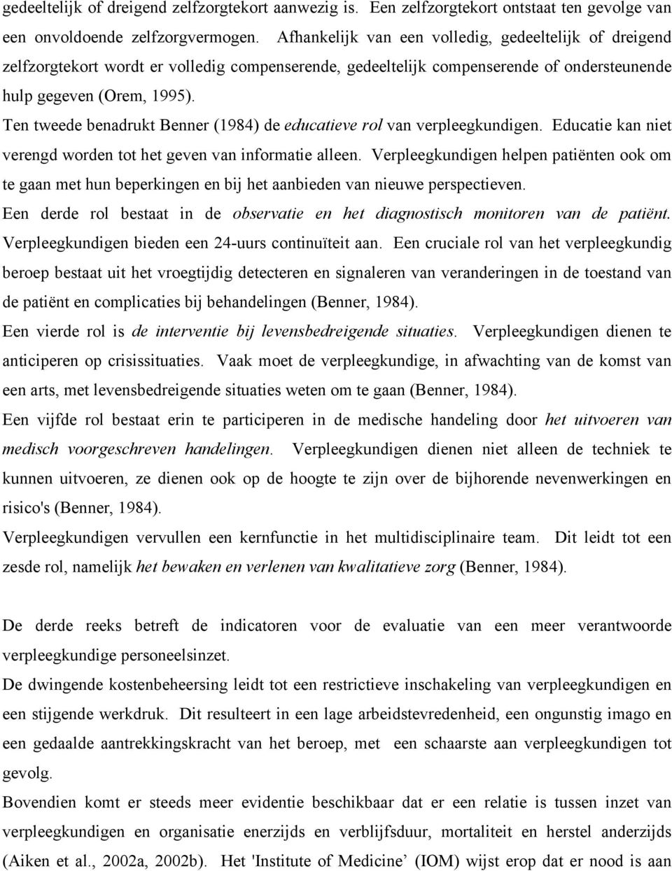 Ten tweede benadrukt Benner (1984) de educatieve rol van verpleegkundigen. Educatie kan niet verengd worden tot het geven van informatie alleen.