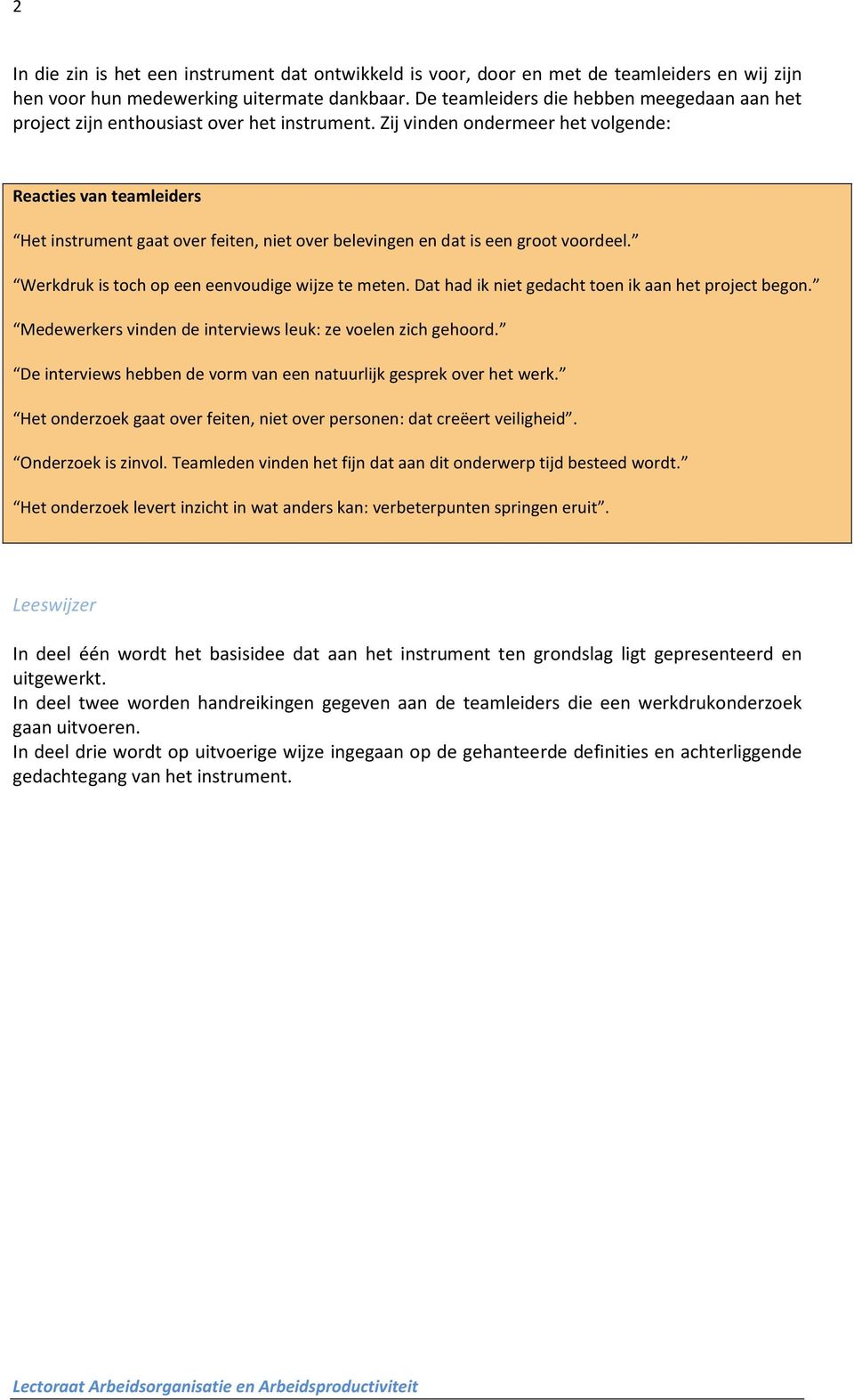 Zij vinden ondermeer het volgende: Reacties van teamleiders Het instrument gaat over feiten, niet over belevingen en dat is een groot voordeel. Werkdruk is toch op een eenvoudige wijze te meten.