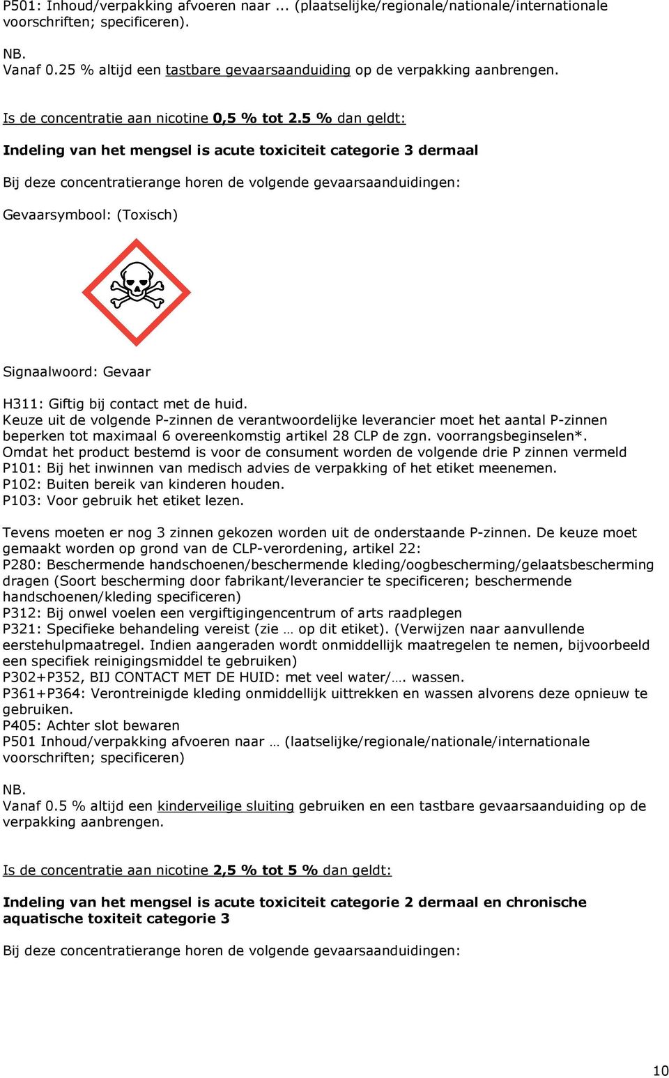 5 % dan geldt: Indeling van het mengsel is acute toxiciteit categorie 3 dermaal Bij deze concentratierange horen de volgende gevaarsaanduidingen: Gevaarsymbool: (Toxisch) Signaalwoord: Gevaar H311: