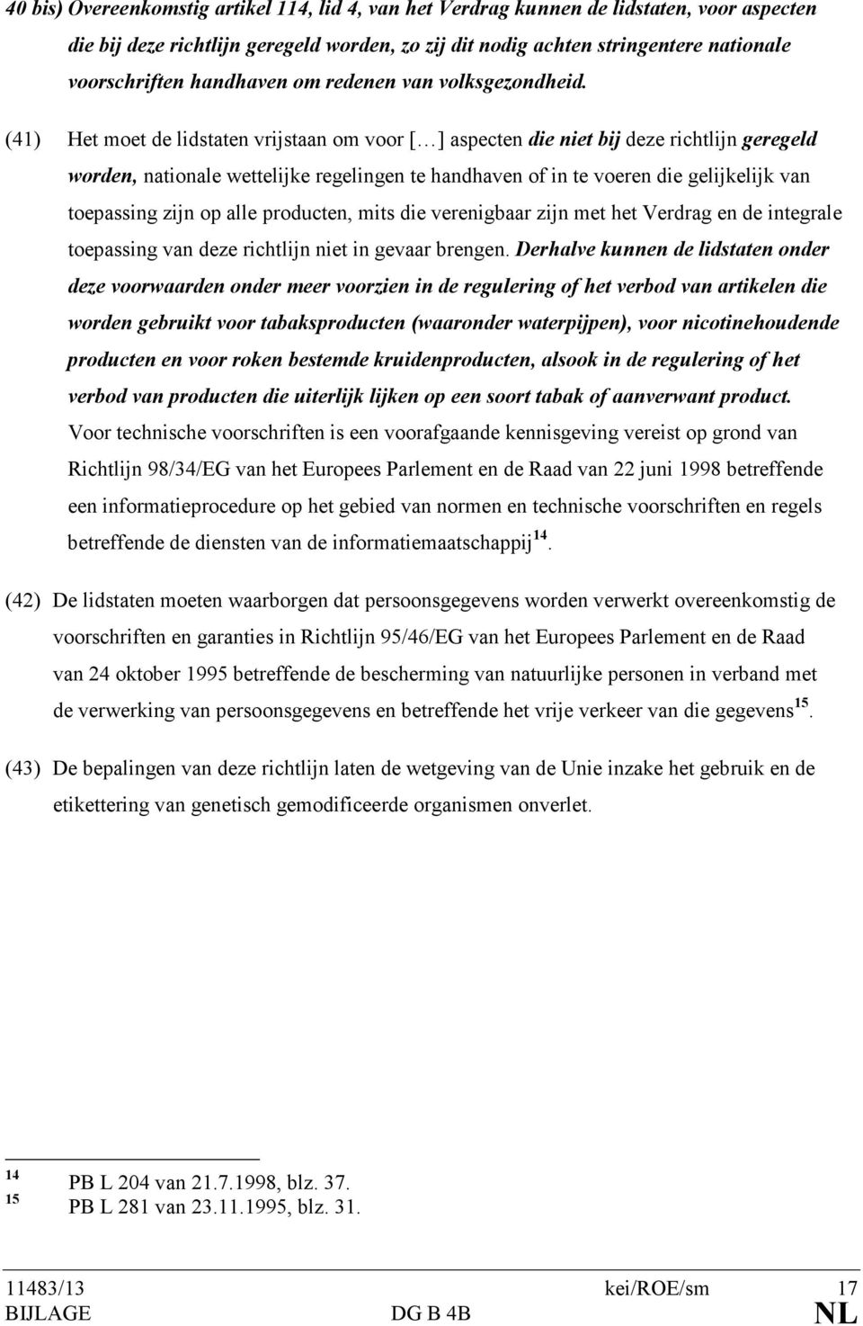 (41) Het moet de lidstaten vrijstaan om voor [ ] aspecten die niet bij deze richtlijn geregeld worden, nationale wettelijke regelingen te handhaven of in te voeren die gelijkelijk van toepassing zijn