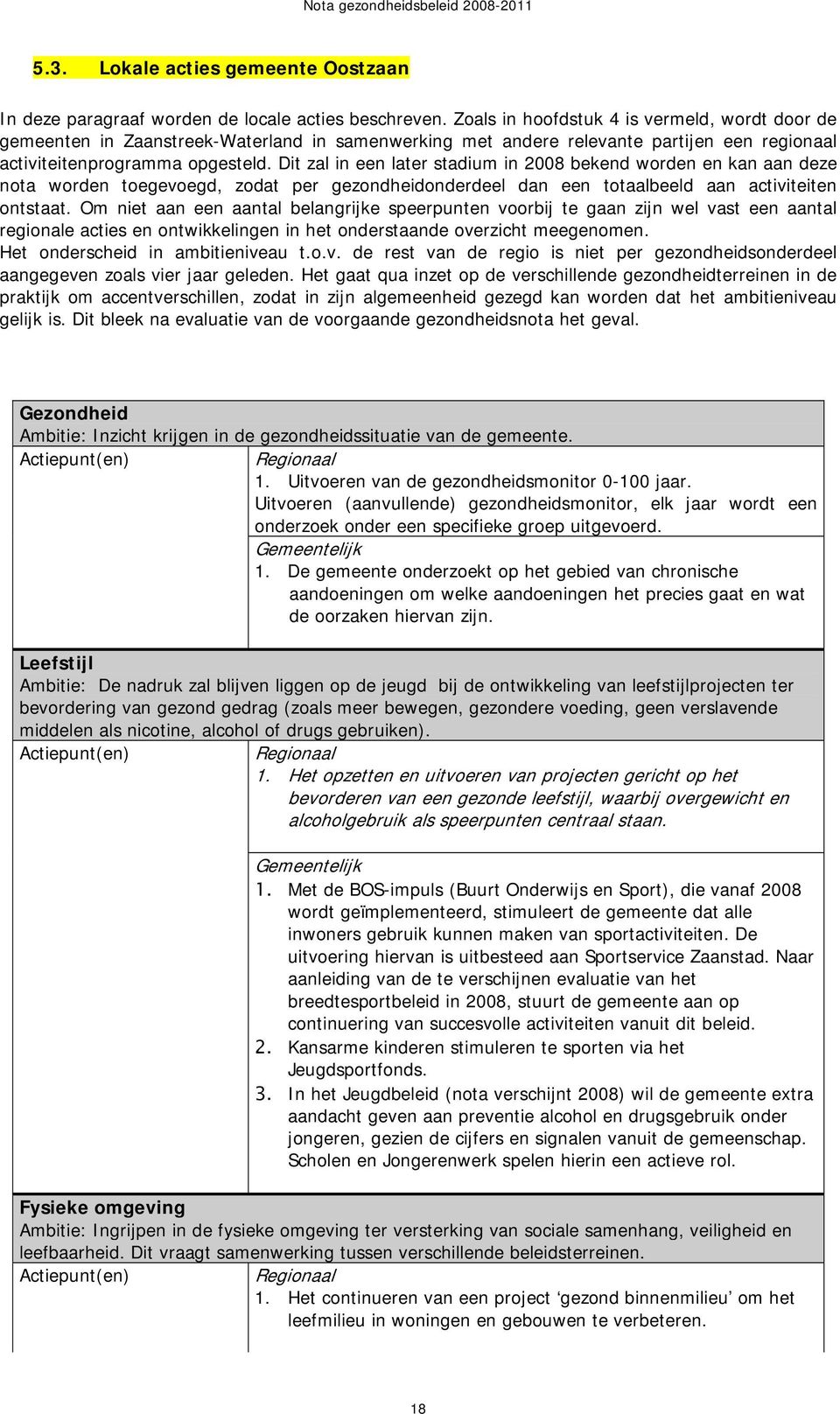 Dit zal in een later stadium in 2008 bekend worden en kan aan deze nota worden toegevoegd, zodat per gezondheidonderdeel dan een totaalbeeld aan activiteiten ontstaat.