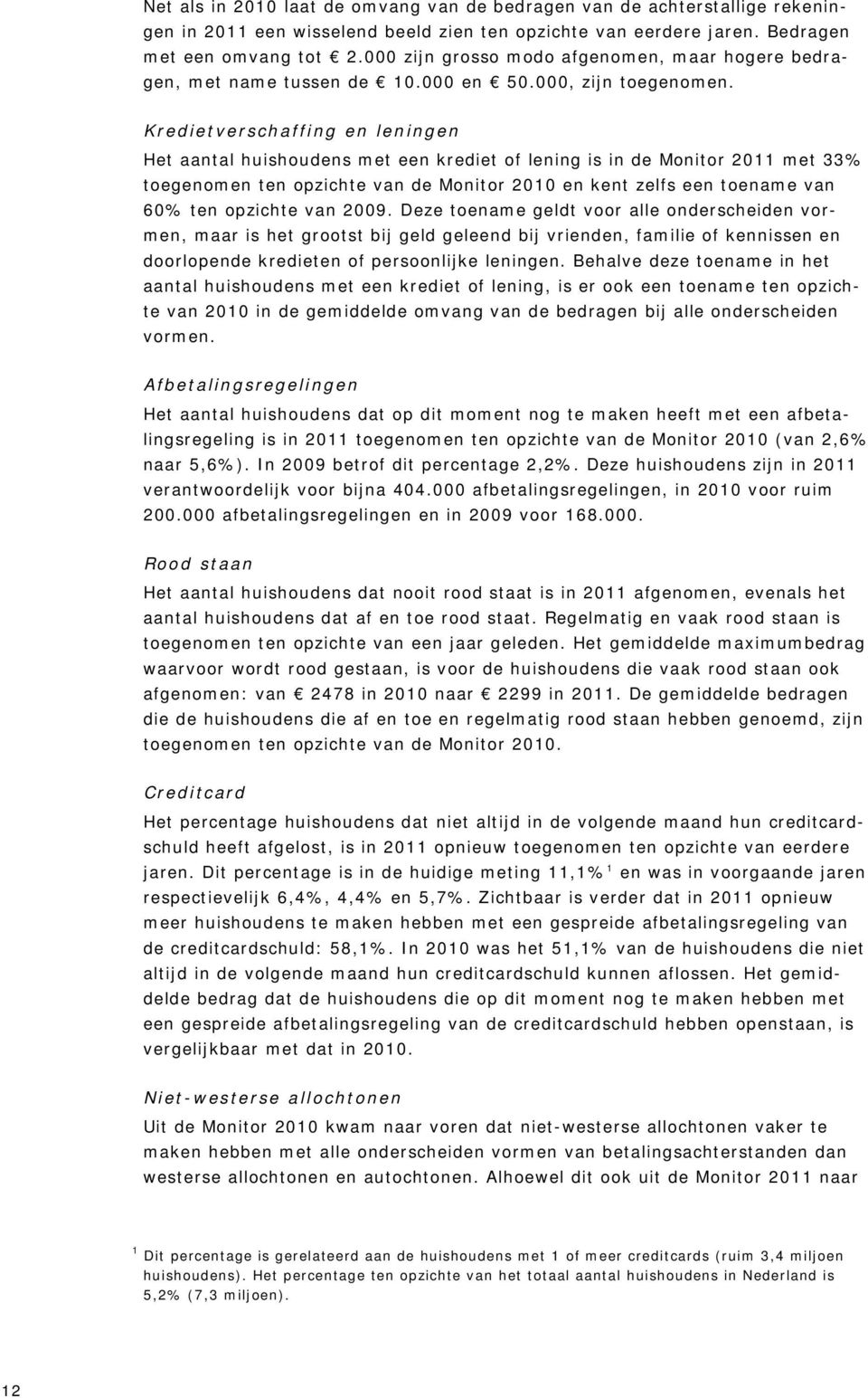 Kredietverschaffing en leningen Het aantal huishoudens met een krediet of lening is in de Monitor 2011 met 33% toegenomen ten opzichte van de Monitor 2010 en kent zelfs een toename van 60% ten