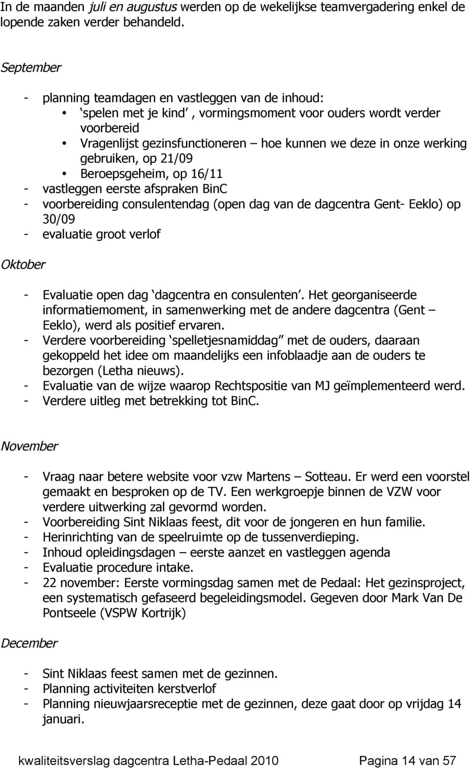 gebruiken, op 21/09 Beroepsgeheim, op 16/11 - vastleggen eerste afspraken BinC - voorbereiding consulentendag (open dag van de dagcentra Gent- Eeklo) op 30/09 - evaluatie groot verlof Oktober -
