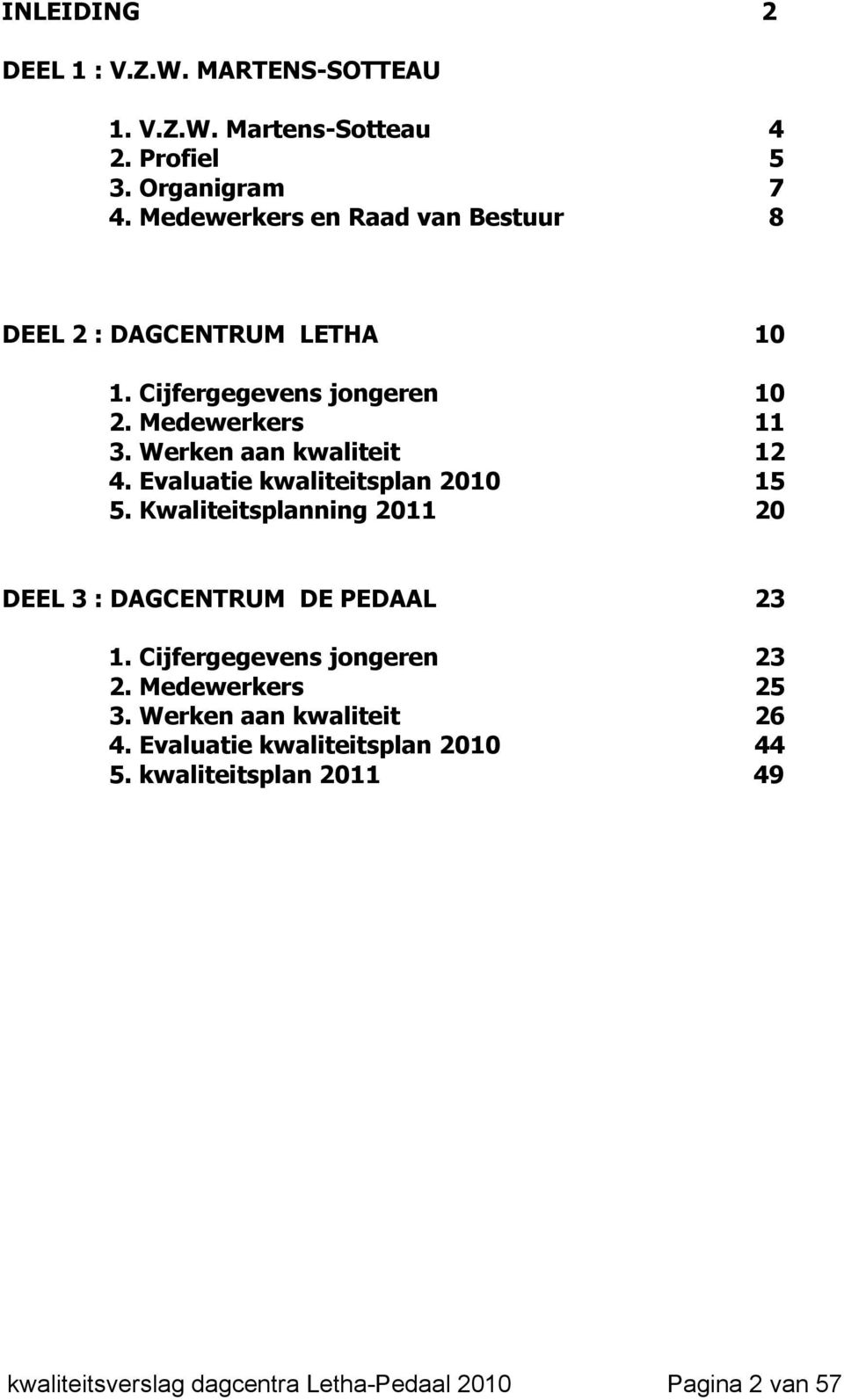 Werken aan kwaliteit 12 4. Evaluatie kwaliteitsplan 2010 15 5. Kwaliteitsplanning 2011 20 DEEL 3 : DAGCENTRUM DE PEDAAL 23 1.