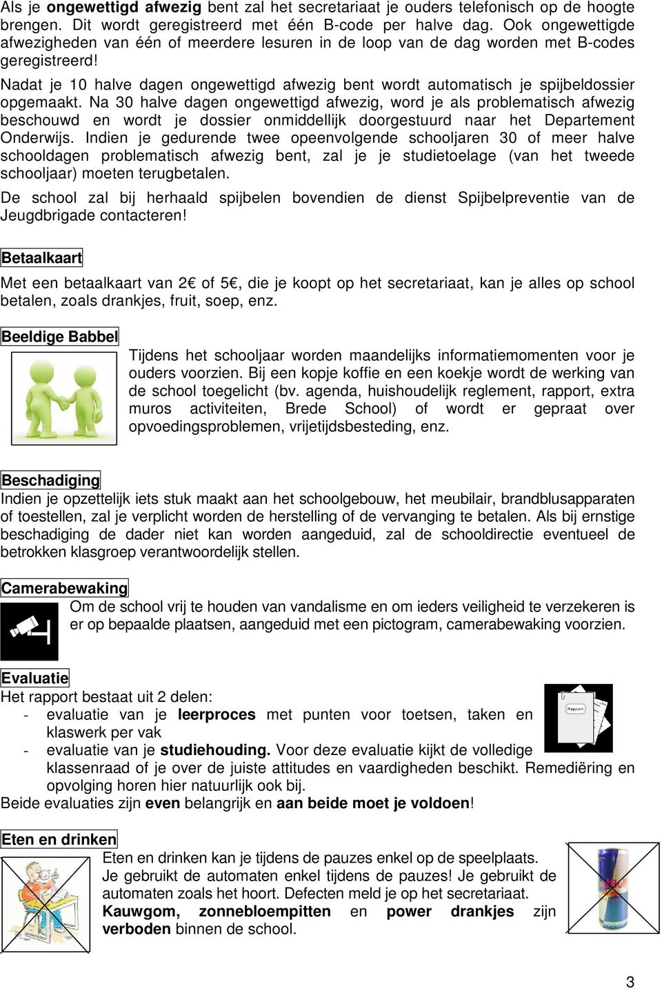 Nadat je 10 halve dagen ongewettigd afwezig bent wordt automatisch je spijbeldossier opgemaakt.