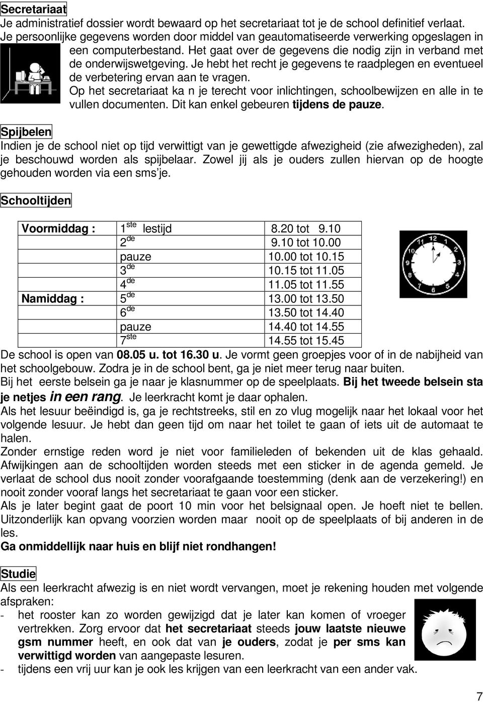 Je hebt het recht je gegevens te raadplegen en eventueel de verbetering ervan aan te vragen. Op het secretariaat ka n je terecht voor inlichtingen, schoolbewijzen en alle in te vullen documenten.