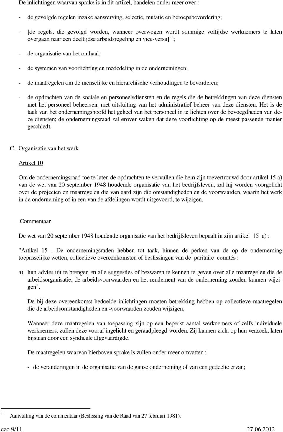 mededeling in de ondernemingen; - de maatregelen om de menselijke en hiërarchische verhoudingen te bevorderen; - de opdrachten van de sociale en personeelsdiensten en de regels die de betrekkingen