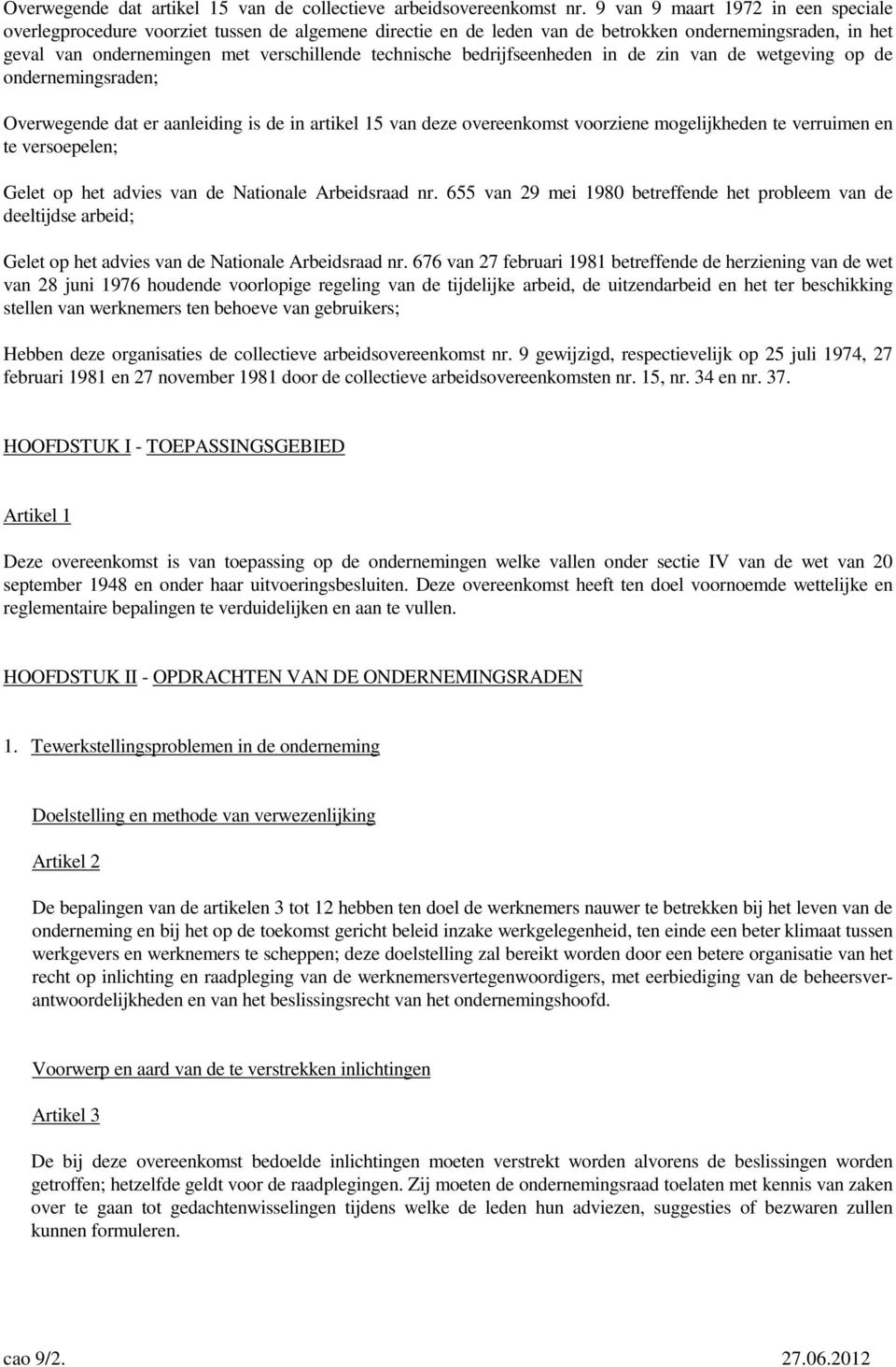 bedrijfseenheden in de zin van de wetgeving op de ondernemingsraden; Overwegende dat er aanleiding is de in artikel 15 van deze overeenkomst voorziene mogelijkheden te verruimen en te versoepelen;