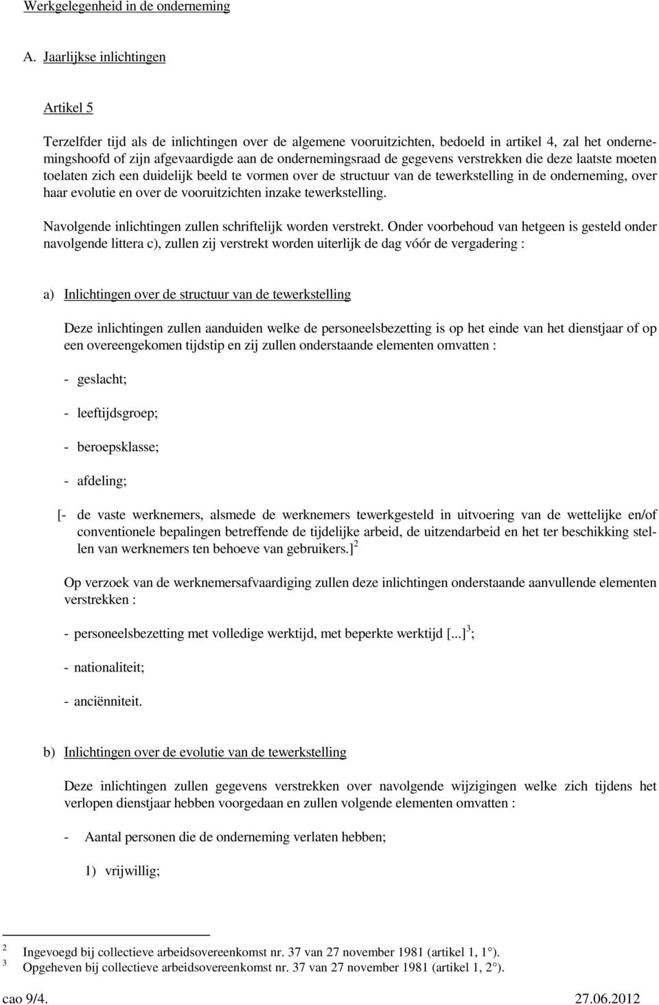 gegevens verstrekken die deze laatste moeten toelaten zich een duidelijk beeld te vormen over de structuur van de tewerkstelling in de onderneming, over haar evolutie en over de vooruitzichten inzake