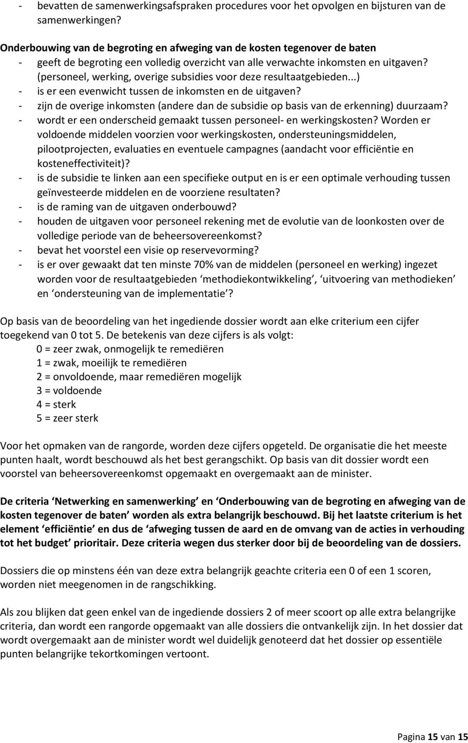 (personeel, werking, overige subsidies voor deze resultaatgebieden...) - is er een evenwicht tussen de inkomsten en de uitgaven?