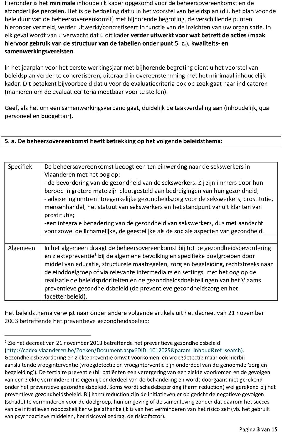 In elk geval wordt van u verwacht dat u dit kader verder uitwerkt voor wat betreft de acties (maak hiervoor gebruik van de structuur van de tabellen onder punt 5. c.