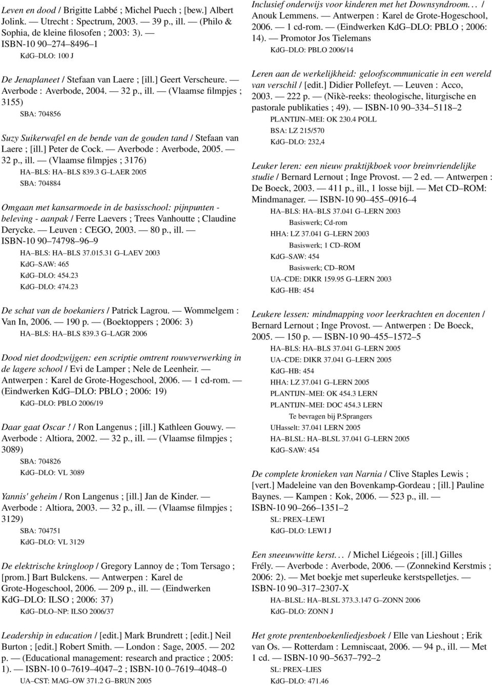 (Vlaamse filmpjes ; 3155) SBA: 704856 Suzy Suikerwafel en de bende van de gouden tand / Stefaan van Laere ; [ill.] Peter de Cock. Averbode : Averbode, 2005. 32 p., ill.